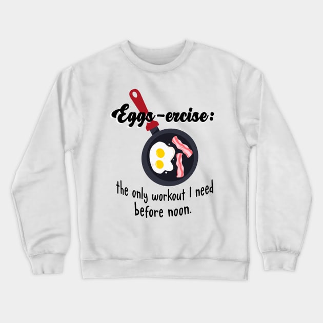Eggs-ercise: the only workout I need before noon. Crewneck Sweatshirt by Quirkypieces